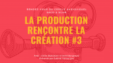 La production rencontre la création #3