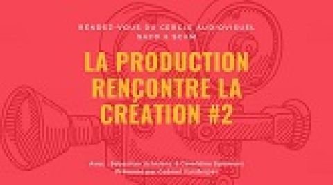 Rendez-vous du Cercle Audiovisuel : La production rencontre la création #2
